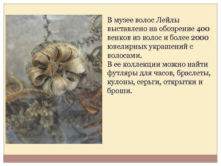 В музее волос Лейлы выставлено на обозрение 400 венков из волос и более 2000