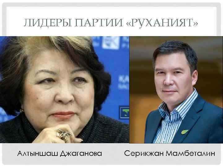 ЛИДЕРЫ ПАРТИИ «РУХАНИЯТ» Алтыншаш Джаганова Серикжан Мамбеталин 