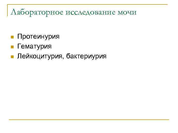 Лабораторное исследование мочи n n n Протеинурия Гематурия Лейкоцитурия, бактериурия 