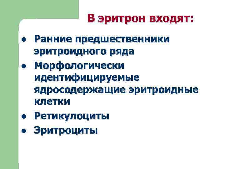 В эритрон входят: l l Ранние предшественники эритроидного ряда Морфологически идентифицируемые ядросодержащие эритроидные клетки