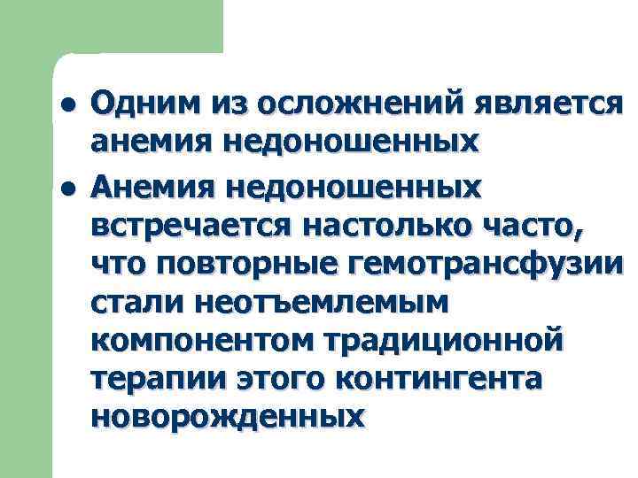 l l Одним из осложнений является анемия недоношенных Анемия недоношенных встречается настолько часто, что