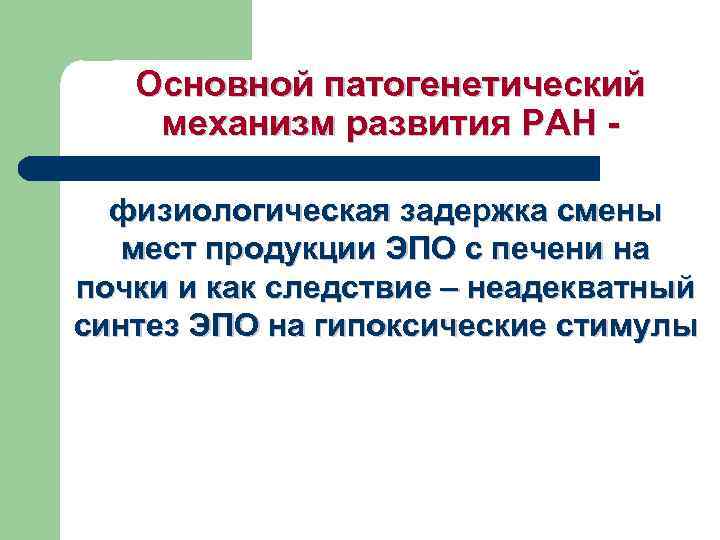 Основной патогенетический механизм развития РАН физиологическая задержка смены мест продукции ЭПО с печени на
