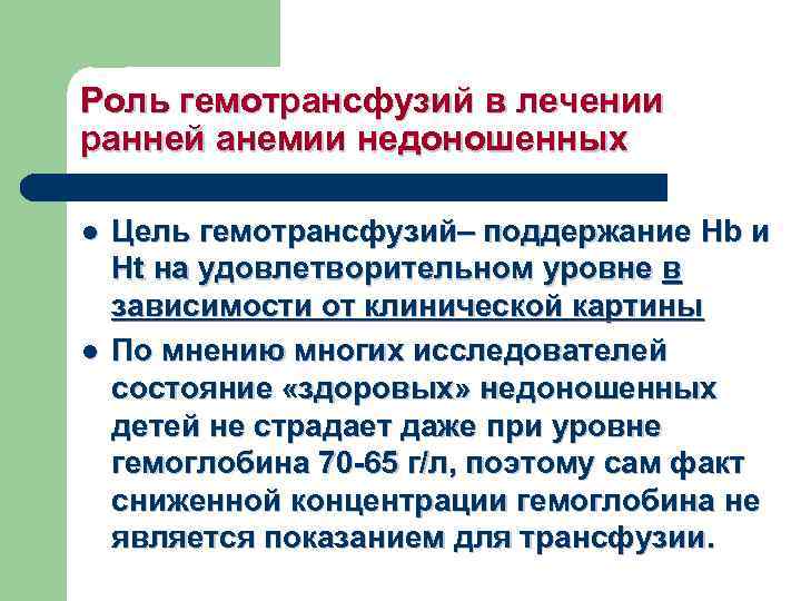 Роль гемотрансфузий в лечении ранней анемии недоношенных l l Цель гемотрансфузий– поддержание Hb и