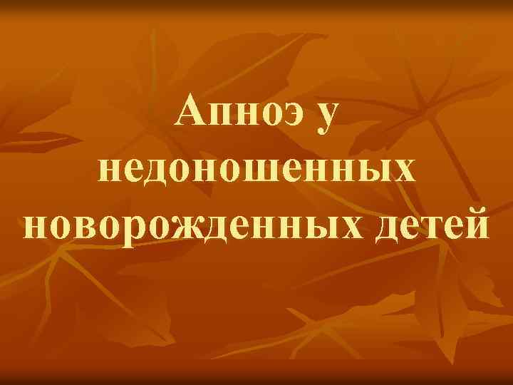 Апноэ у недоношенных новорожденных детей 