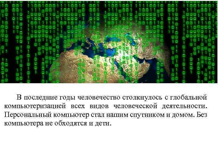 В последние годы человечество столкнулось с глобальной компьютеризацией всех видов человеческой деятельности. Персональный компьютер