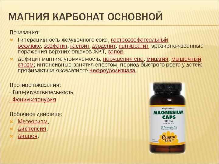 МАГНИЯ КАРБОНАТ ОСНОВНОЙ Показания: Гиперацидность желудочного сока, гастроэзофагеальный рефлюкс, эзофагит, гастрит, дуоденит, панкреатит, эрозивно-язвенные