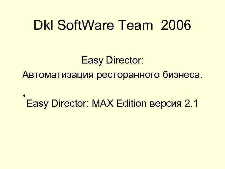 Dkl Soft. Ware Team 2006 Easy Director: Автоматизация ресторанного бизнеса. • Easy Director: MAX