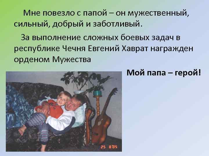 Мне повезло с папой – он мужественный, сильный, добрый и заботливый. За выполнение сложных
