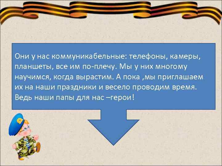 Они у нас коммуникабельные: телефоны, камеры, планшеты, все им по-плечу. Мы у них многому