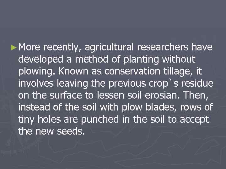 ► More recently, agricultural researchers have developed a method of planting without plowing. Known