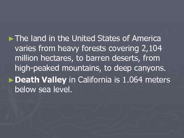 ► The land in the United States of America varies from heavy forests covering