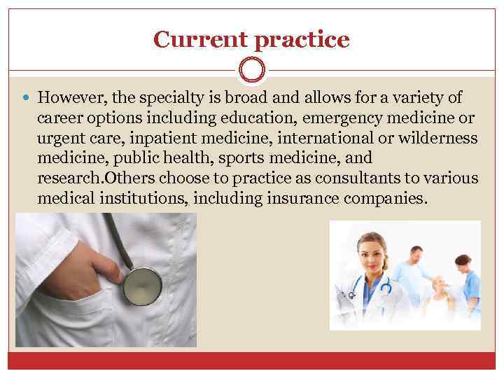 Current practice However, the specialty is broad and allows for a variety of career