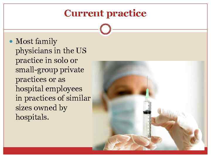 Current practice Most family physicians in the US practice in solo or small-group private