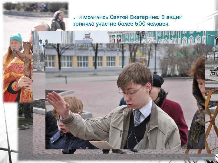  • … и молились Святой Екатерине. В акции приняло участие более 500 человек