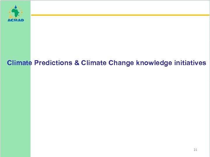 Climate Predictions & Climate Change knowledge initiatives 21 