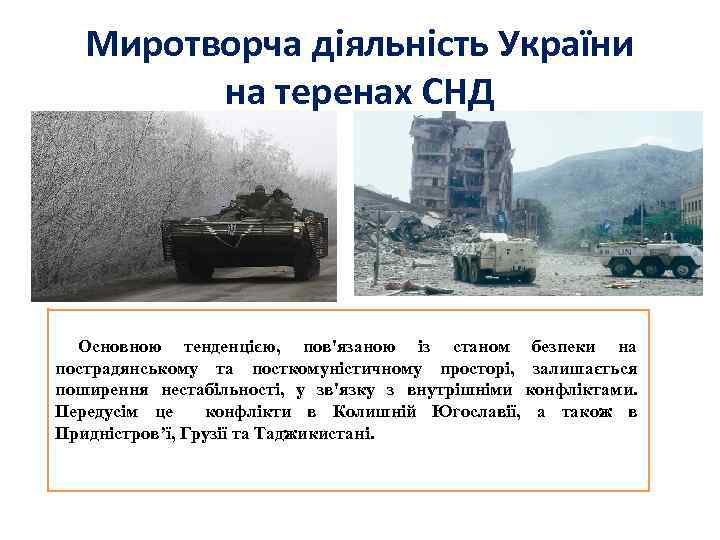 Миротворча діяльність України на теренах СНД Основною тенденцією, пов'язаною із станом безпеки на пострадянському