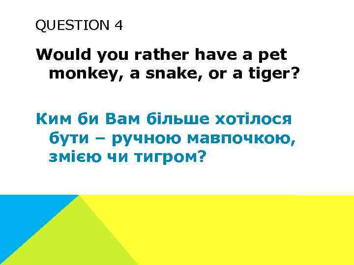 QUESTION 4 Would you rather have a pet monkey, a snake, or a tiger?