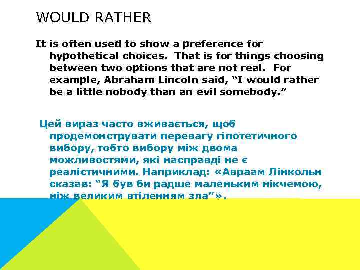 WOULD RATHER It is often used to show a preference for hypothetical choices. That