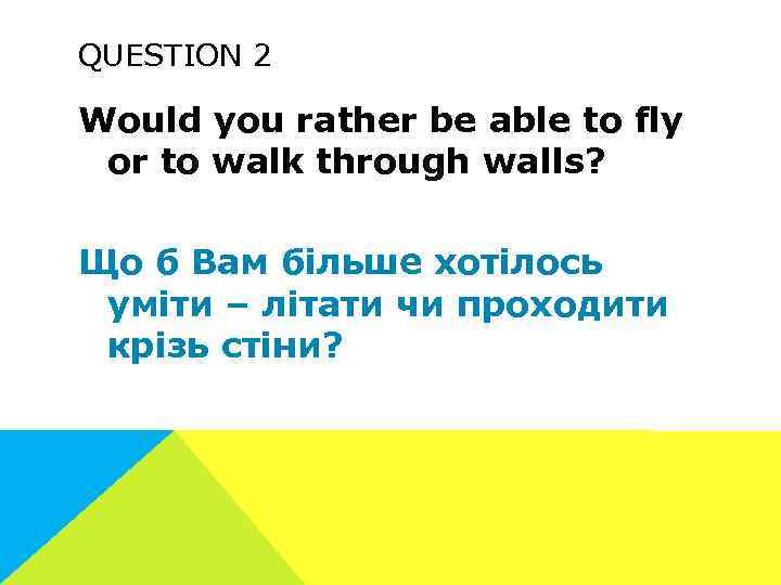 QUESTION 2 Would you rather be able to fly or to walk through walls?
