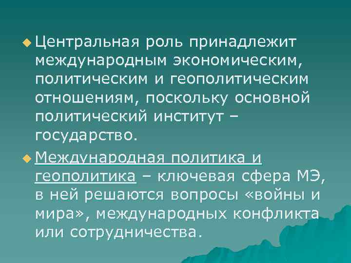 u Центральная роль принадлежит международным экономическим, политическим и геополитическим отношениям, поскольку основной политический институт