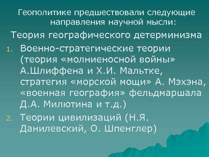 Геополитике предшествовали следующие направления научной мысли: Теория географического детерминизма 1. Военно-стратегические теории (теория «молниеносной