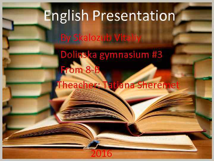 English Presentation By Skalozub Vitaliy Dolinska gymnasium #3 From 8 -B Theacher: Tatiana Sheremet