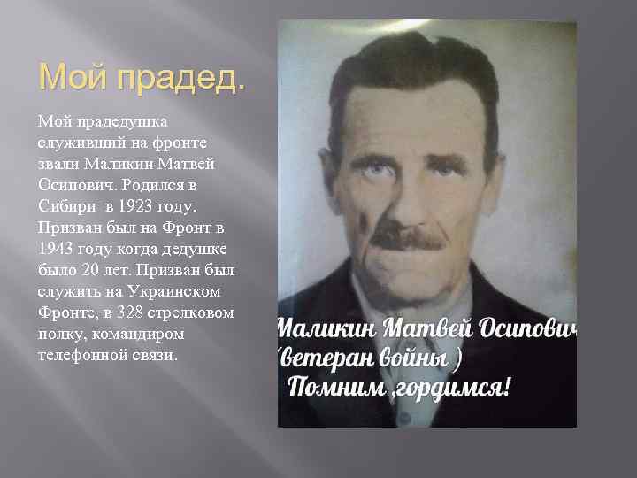 Мой прадедушка служивший на фронте звали Маликин Матвей Осипович. Родился в Сибири в 1923