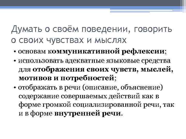 Думать о своём поведении, говорить о своих чувствах и мыслях • основам коммуникативной рефлексии;