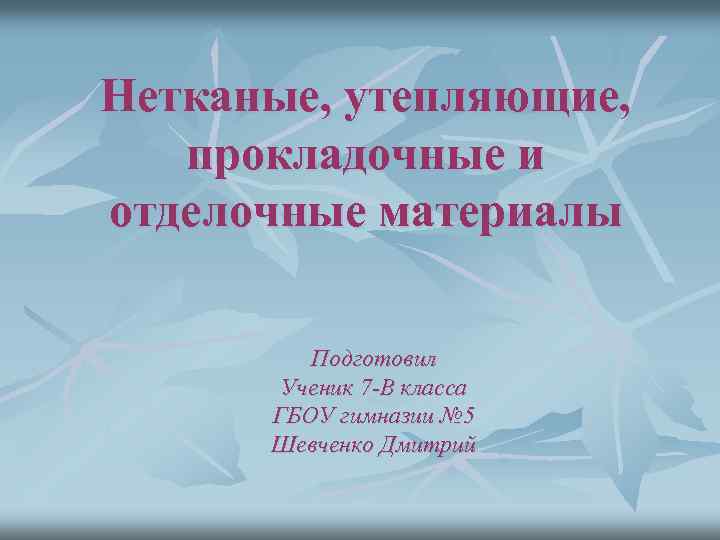 Нетканые, утепляющие, прокладочные и отделочные материалы Подготовил Ученик 7 -В класса ГБОУ гимназии №