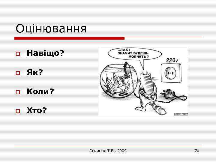 Оцінювання Навіщо? Як? Коли? Хто? Семигіна Т. В. , 2009 24 