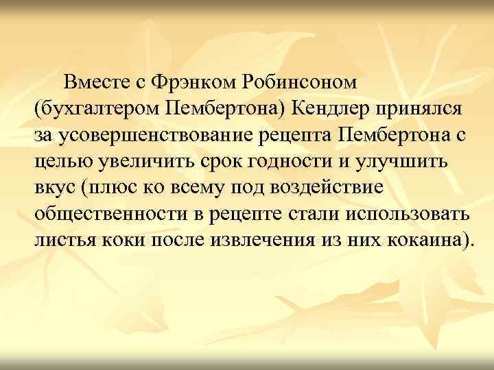 Вместе с Фрэнком Робинсоном (бухгалтером Пембертона) Кендлер принялся за усовершенствование рецепта Пембертона с целью