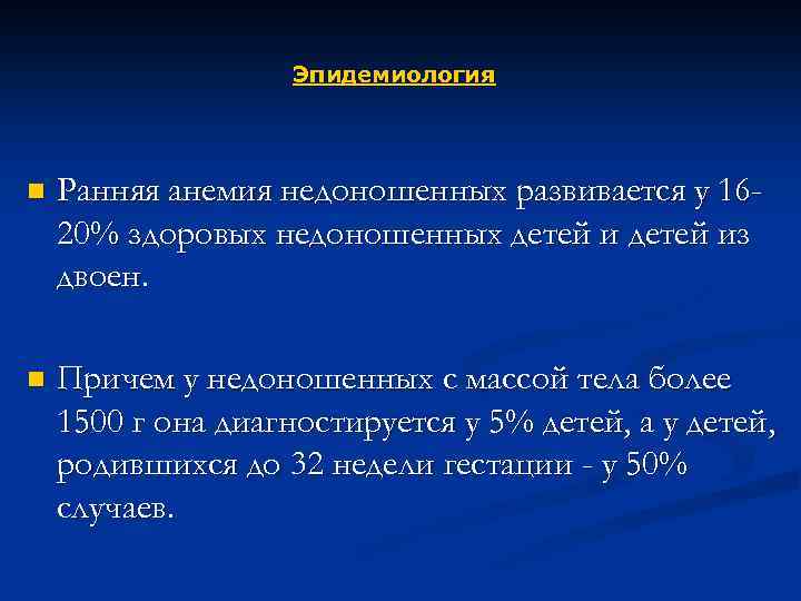 Эпидемиология n Ранняя анемия недоношенных развивается у 1620% здоровых недоношенных детей из двоен. n