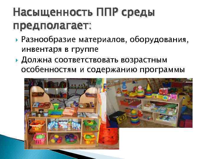 Насыщенность ППР среды предполагает: Разнообразие материалов, оборудования, инвентаря в группе Должна соответствовать возрастным особенностям