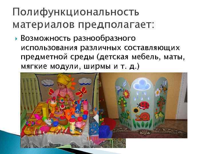 Полифункциональность материалов предполагает: Возможность разнообразного использования различных составляющих предметной среды (детская мебель, маты, мягкие