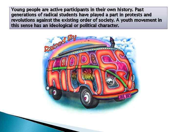 Young people are active participants in their own history. Past generations of radical students