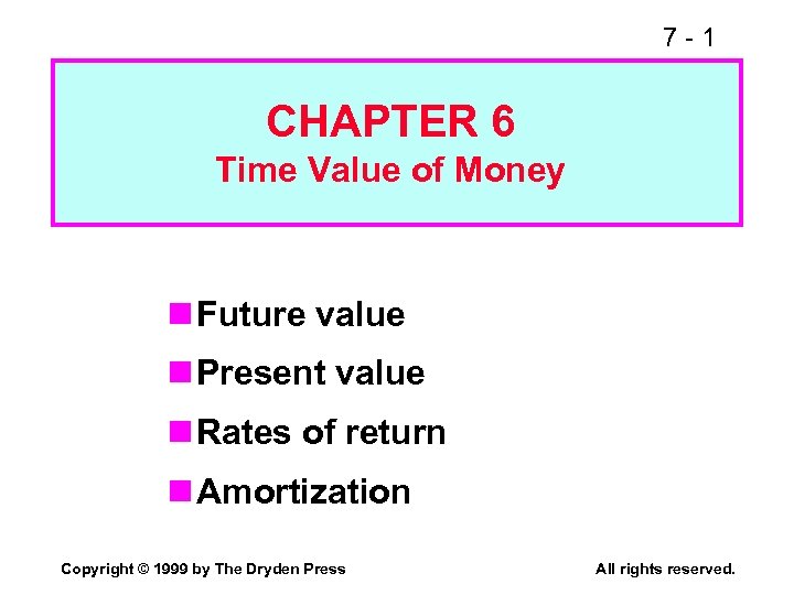 7 -1 CHAPTER 6 Time Value of Money n Future value n Present value