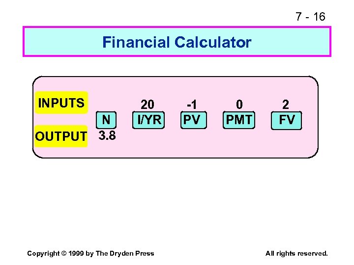 7 - 16 Financial Calculator INPUTS N OUTPUT 3. 8 20 I/YR Copyright ©