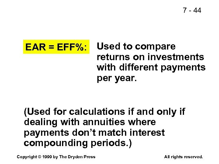 7 - 44 EAR = EFF%: Used to compare returns on investments with different