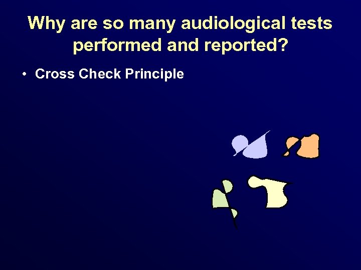 Why are so many audiological tests performed and reported? • Cross Check Principle 