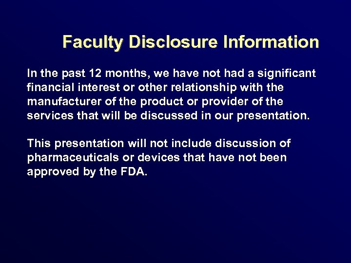 Faculty Disclosure Information In the past 12 months, we have not had a significant