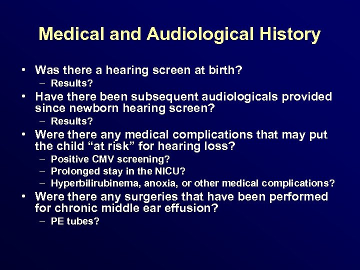 Medical and Audiological History • Was there a hearing screen at birth? – Results?