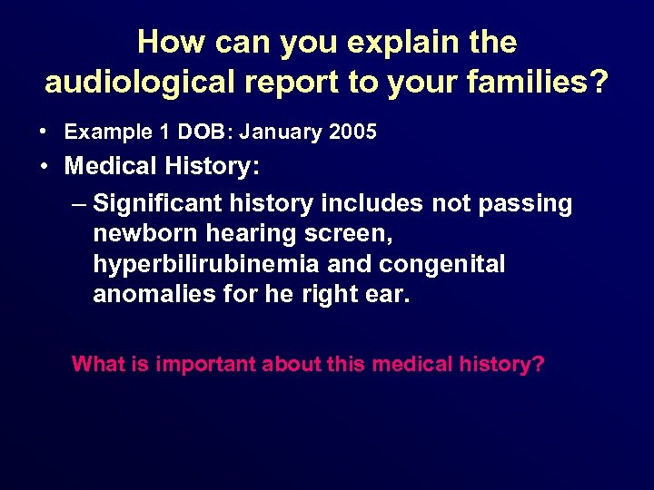 How can you explain the audiological report to your families? • Example 1 DOB: