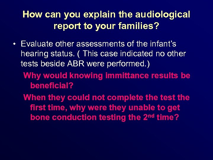 How can you explain the audiological report to your families? • Evaluate other assessments