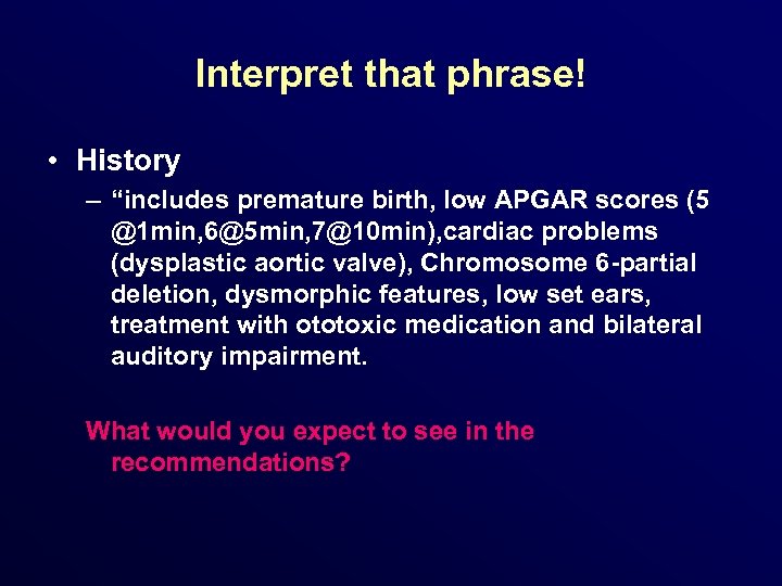Interpret that phrase! • History – “includes premature birth, low APGAR scores (5 @1