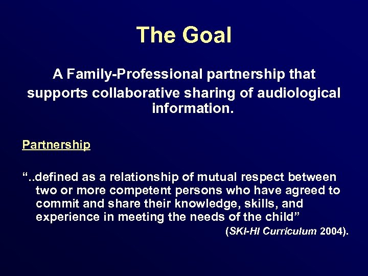 The Goal A Family-Professional partnership that supports collaborative sharing of audiological information. Partnership “.