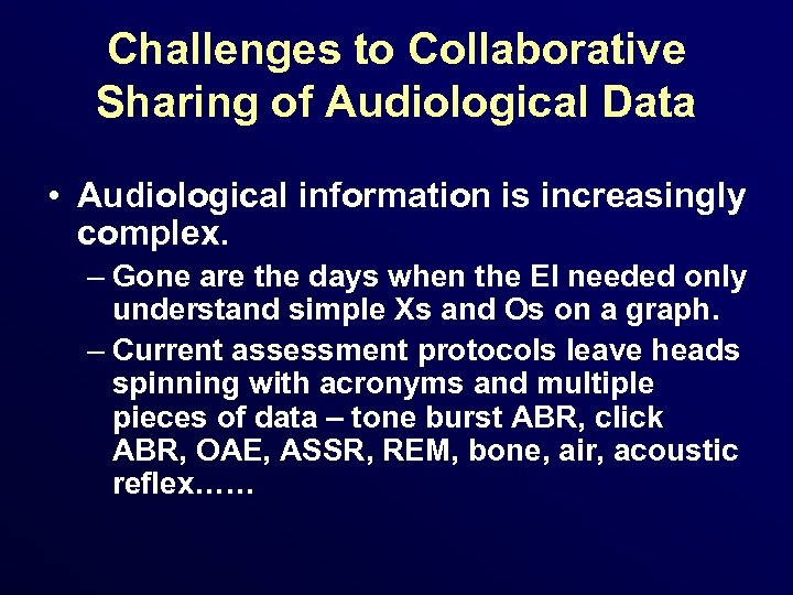 Challenges to Collaborative Sharing of Audiological Data • Audiological information is increasingly complex. –