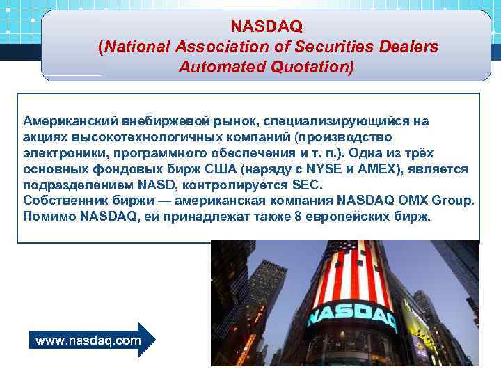 NASDAQ (National Association of Securities Dealers Automated Quotation) Американский внебиржевой рынок, специализирующийся на акциях