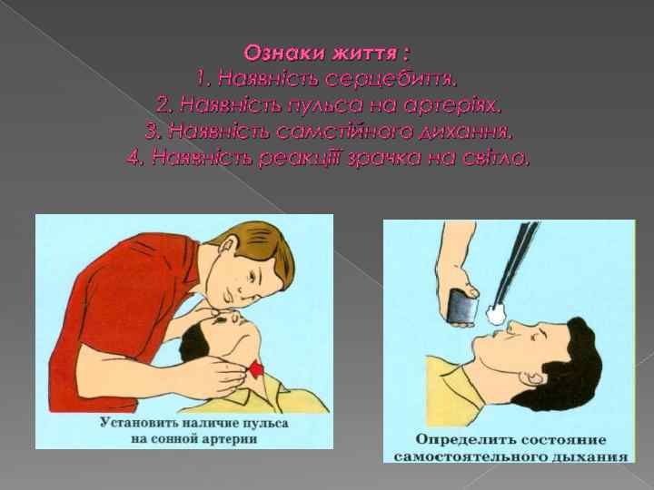 Ознаки життя : 1. Наявність серцебиття. 2. Наявність пульса на артеріях. 3. Наявність самстійного