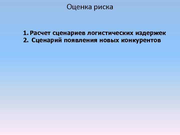 Оценка риска 1. Расчет сценариев логистических издержек 2. Сценарий появления новых конкурентов 