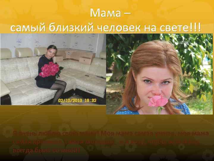  Мама – самый близкий человек на свете!!! Я очень люблю свою маму! Моя